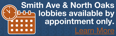 Smith Avenue and North Oaks Lobbies available by appointment only.